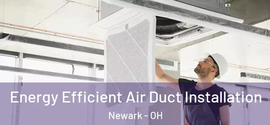  Energy Efficient Air Duct Installation Newark - OH